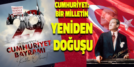 CUMHURİYET: BİR MİLLETİN KÜLLERİNDEN YÜKSELİŞİ